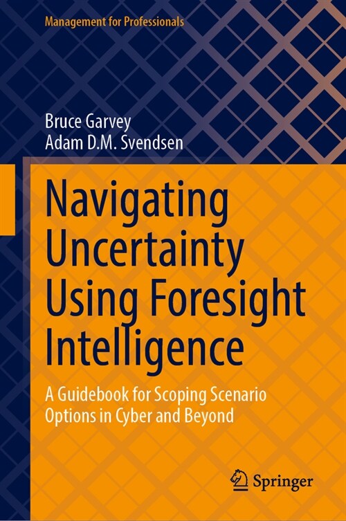 Navigating Uncertainty Using Foresight Intelligence: A Guidebook for Scoping Scenario Options in Cyber and Beyond (Hardcover, 2025)