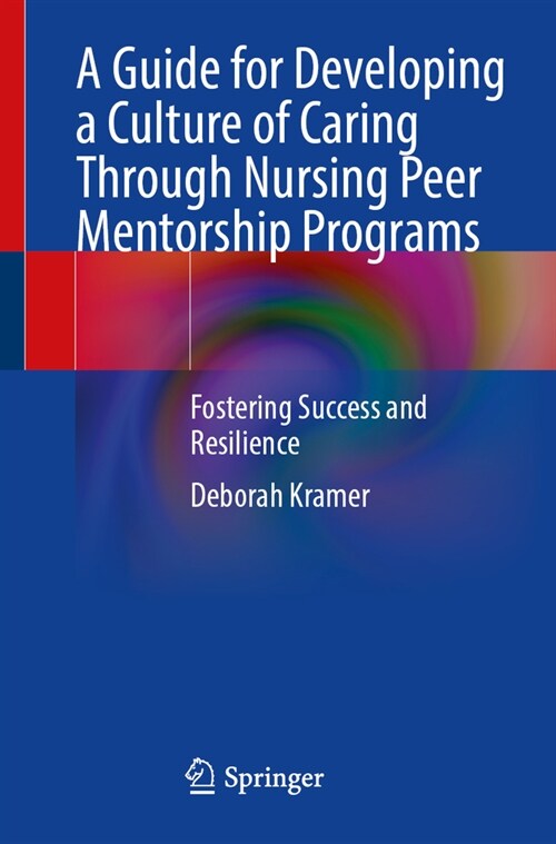 A Guide for Developing a Culture of Caring Through Nursing Peer Mentorship Programs: Fostering Success and Resilience (Paperback, 2025)