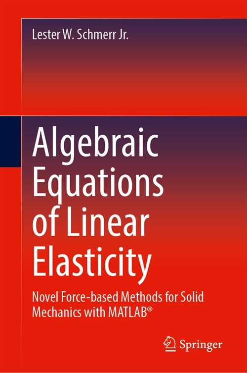 Algebraic Equations of Linear Elasticity: Novel Force-Based Methods for Solid Mechanics with Matlab(r) (Hardcover, 2025)