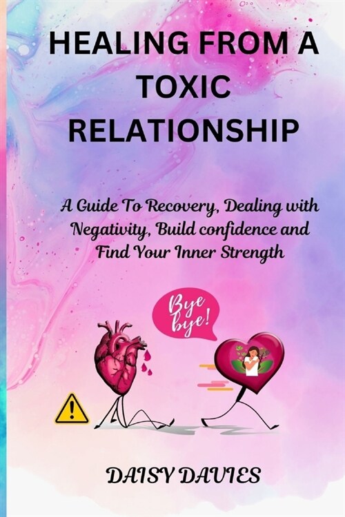 Healing from a Toxic Relationship: A Guide To Recovery, Dealing with Negativity, Build confidence and Find Your Inner Strength (Paperback)