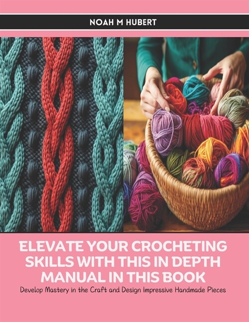 Elevate Your Crocheting Skills with this In Depth Manual in this Book: Develop Mastery in the Craft and Design Impressive Handmade Pieces (Paperback)