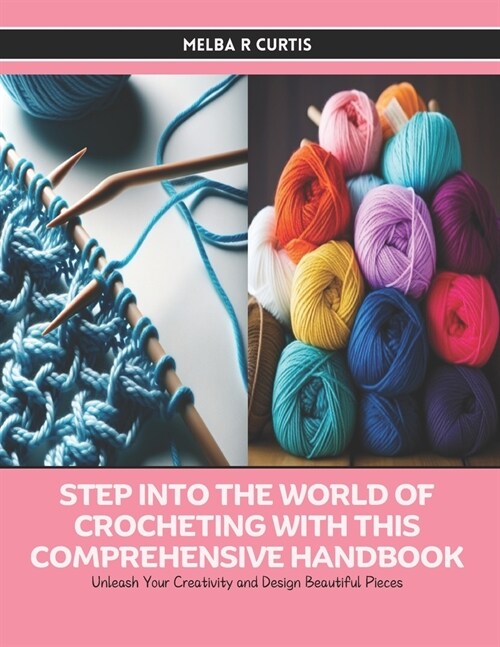 Step into the World of Crocheting with this Comprehensive Handbook: Unleash Your Creativity and Design Beautiful Pieces (Paperback)