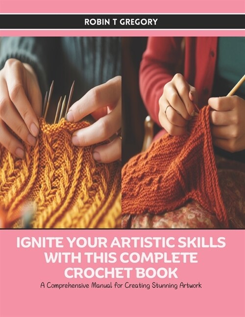 Ignite Your Artistic Skills with this Complete Crochet Book: A Comprehensive Manual for Creating Stunning Artwork (Paperback)