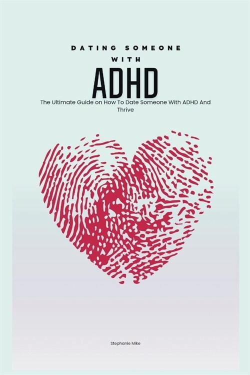 Dating Someone with ADHD: The Ultimate Guide on How To Date Someone With ADHD And Thrive (Paperback)