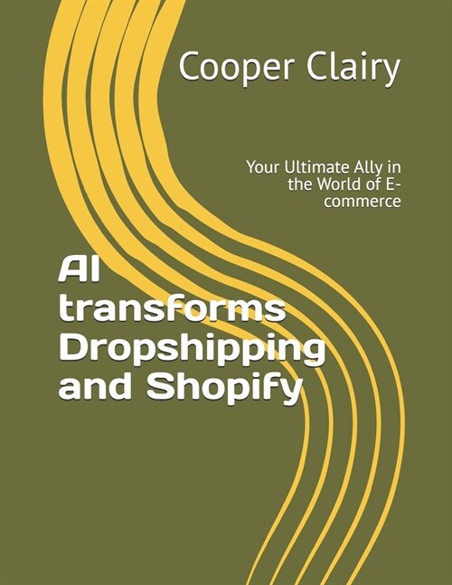 AI transforms Dropshipping and Shopify: Your Ultimate Ally in the World of E-commerce (Paperback)