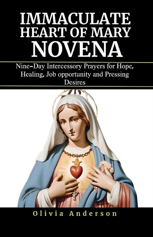 Immaculate Heart of Mary Novena: Nine-Day Intercessory Prayers for Hope, Healing, Job opportunity and Pressing Desires (Paperback)