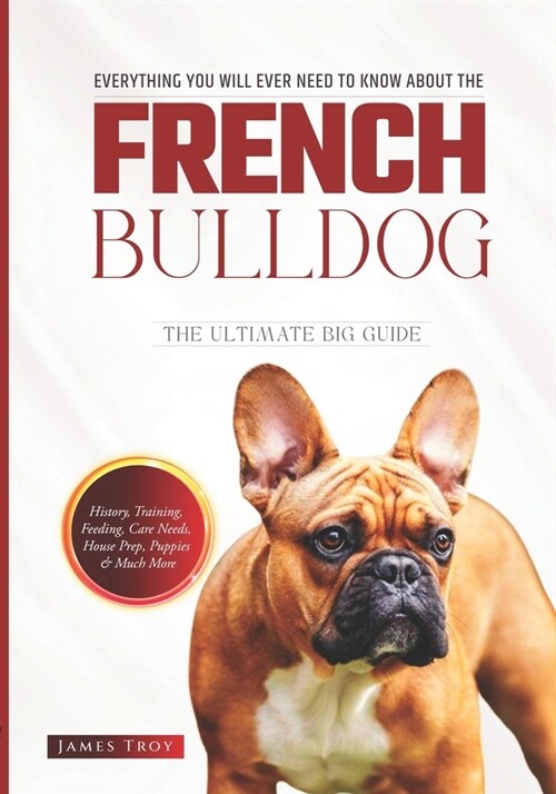 The Ultimate French Bulldog Book: Covering All Aspects Of Owning A French Bulldog, From Young To Old And Everything In-between (Paperback)