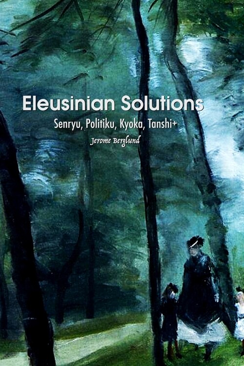 Eleusinian Solutions: Senryu, Politiku, Kyoka, Tanshi+ (Paperback)