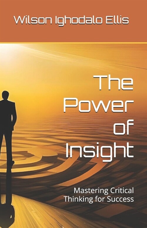 The Power of Insight: Mastering Critical Thinking for Success (Paperback)