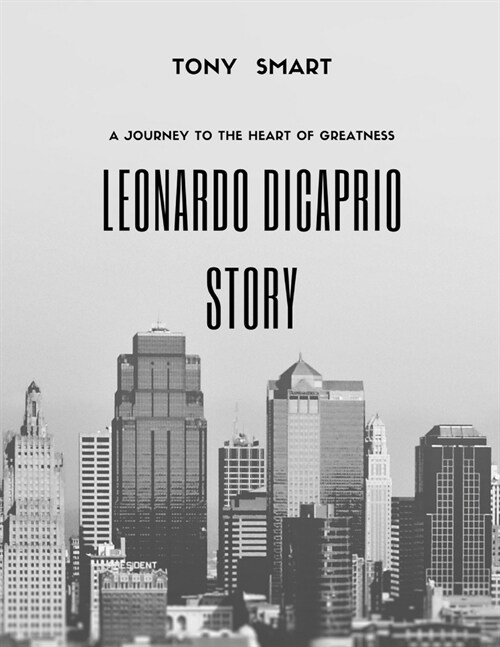 The Leonardo DiCaprio Story.: A Journey to the Heart of Greatness. (Paperback)