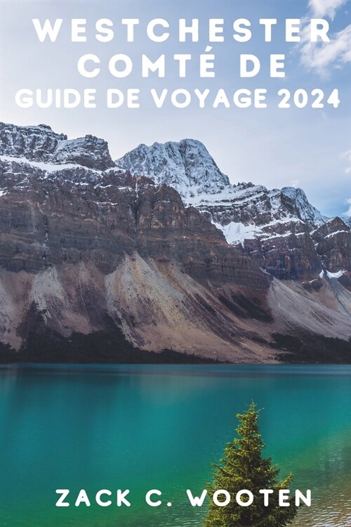 Comt?de Westchester Guide de voyage 2024: D?ouvrez les joyaux verts cach? de New York: parcourez le sentier de laqueduc Old Croton, faites du kaya (Paperback)