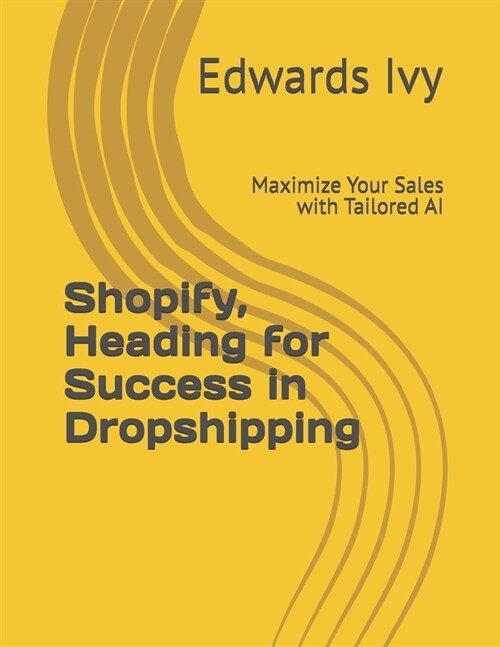 Shopify, Heading for Success in Dropshipping: Maximize Your Sales with Tailored AI (Paperback)