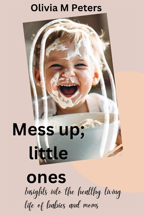 Mess up; little ones: Insights into the healthy living life of babies and moms (Paperback)