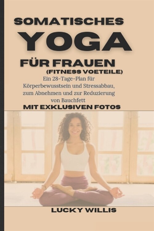 Somatisches Yoga f? frauen: Ein 28-Tage-Plan f? K?perbewusstsein und Stressabbau, zum Abnehmen und zur Reduzierung von Bauchfett (Fitnessvorteil (Paperback)