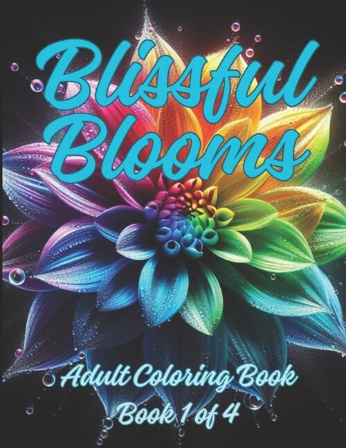 Blissful Blooms Adult Coloring Book Number 1 in Series: 100 Beautiful Realistic Flowers Relief Anxiety Mindfulness Relaxation for Adults and Teens (Paperback)