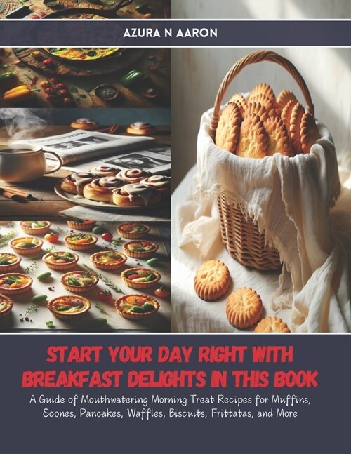 Start Your Day Right with Breakfast Delights in this Book: A Guide of Mouthwatering Morning Treat Recipes for Muffins, Scones, Pancakes, Waffles, Bisc (Paperback)