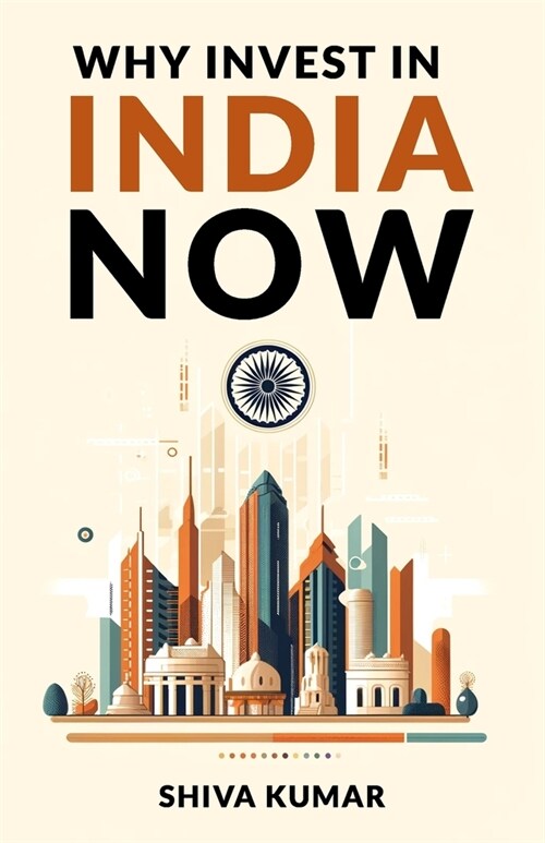 Why Invest in India Now: The Future of Global Investment - A Guide to High-Growth Investment Opportunities (Paperback)