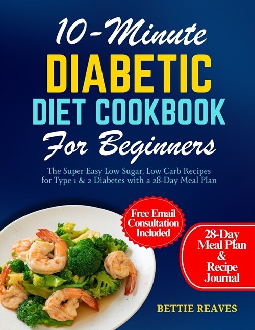 10-Minute Diabetic Diet Cookbook For Beginners: The Super Easy Low Sugar, Low Carb Recipes for Type 1 & 2 Diabetes with a 28-Day Meal Plan (Paperback)