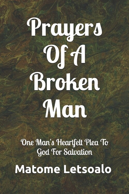 Prayers Of A Broken Man: One Mans Heartfelt Plea To God For Salvation (Paperback)