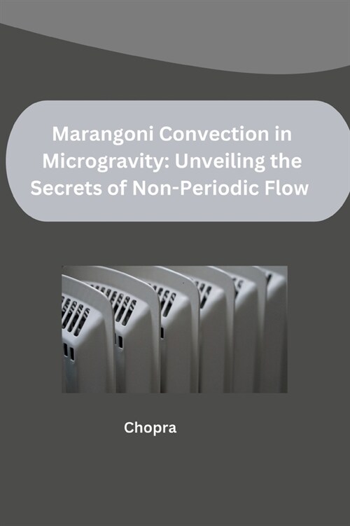 Marangoni Convection in Microgravity: Unveiling the Secrets of Non-Periodic Flow (Paperback)