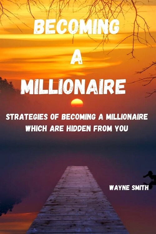 Becoming a Millionaire: Strategies of becoming a millionaire which are hidden from you (Paperback)