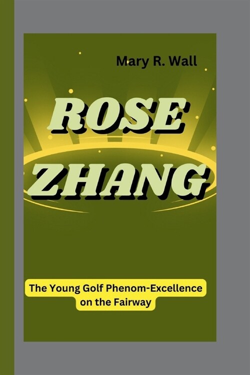 Rose Zhang: The Young Golf Phenom-Excellence on the Fairway (Paperback)