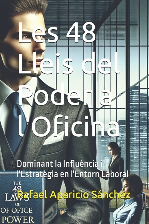 Les 48 Lleis del Poder a lOficina: Dominant la Influ?cia i lEstrat?ia en lEntorn Laboral (Paperback)