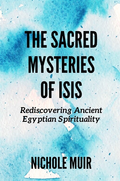 The Sacred Mysteries of Isis: Rediscovering Ancient Egyptian Spirituality (Paperback)