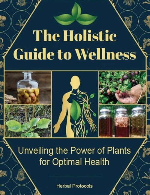 The Holistic Guide to Wellness, Unveiling the Power of Plants for Optimal Health: Embrace a More Natural Approach to Well-Being: Thriving Naturally (Paperback)