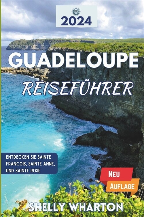 Reisef?rer f? Guadeloupe: Planen Sie Ihren Karibikurlaub mit unseren Insidertipps, sehenswerten Zielen und Perfekt Zugeschnittenen Reiserouten. (Paperback)