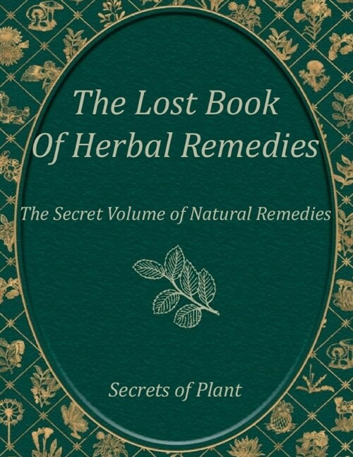 The Secret Book of Herbal Remedies, Natural Plants: Discover Safe and Effective Herbal Practices for Everyday Ailments (Paperback)