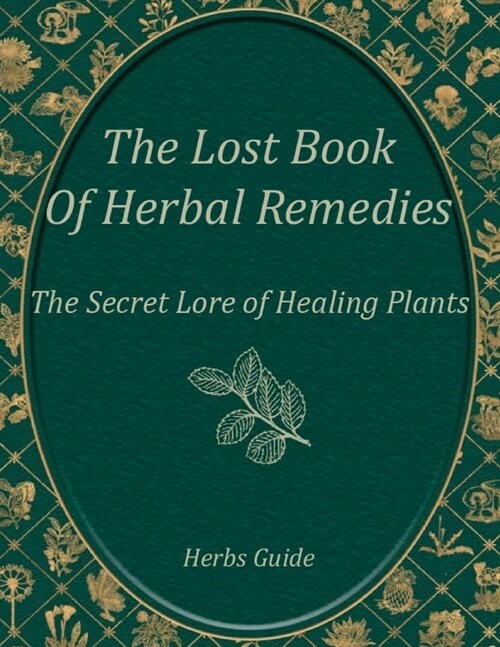 The Lost Book of Plants Remedies, The Secret Lore of Healing Herbs: Discover Safe and Effective Herbal Solutions for Common Ailments (Paperback)