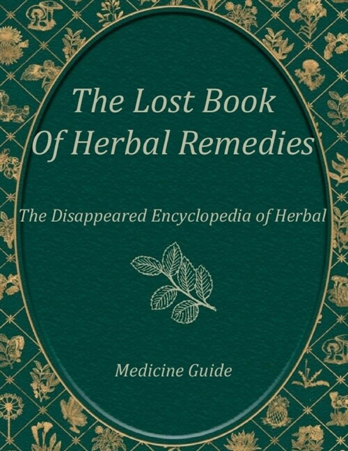 The Lost Book of Medicine Remedies, The Disappeared Encyclopedia of Herbal: A Guide to Cultivating Your Natural Wellness with Herbs (Paperback)