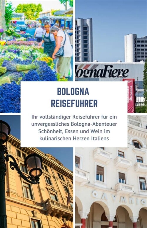 Bologna Reisef?rer 2024: Ihr vollst?diger Reisef?rer f? ein unvergessliches Bologna-Abenteuer Sch?heit, Essen und Wein im kulinarischen Her (Paperback)