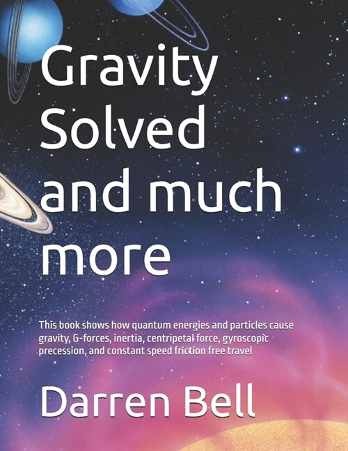 Gravity Solved and much more: This book shows how quantum energies and particles cause gravity, G-forces, inertia, centripetal force, gyroscopic pre (Paperback)