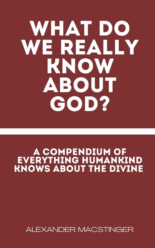 What Do We Really Know About God?: Sarcastic Gag Gift for Atheists, Skeptics, Freethinkers... And believers And Christians With A Sense Of Humor. (Paperback)