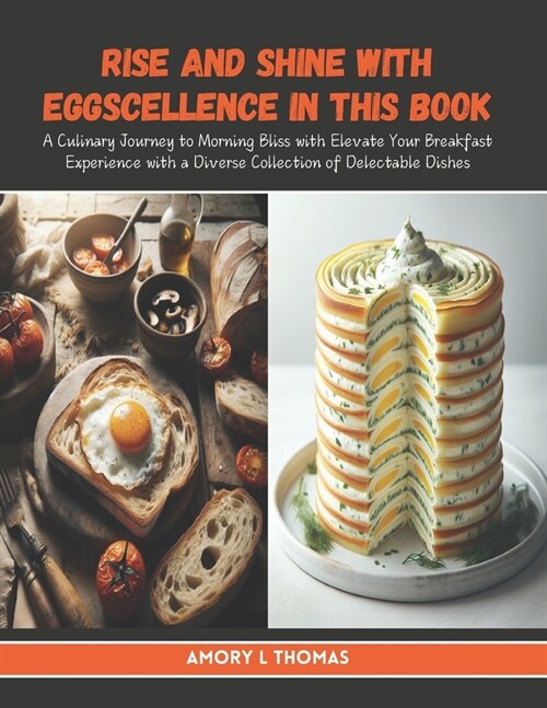 Rise and Shine with Eggscellence in this Book: A Culinary Journey to Morning Bliss with Elevate Your Breakfast Experience with a Diverse Collection of (Paperback)