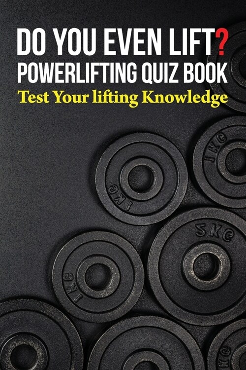 Do You Even Lift? Powerlifting Quiz Book: Test Your Lifting Knowledge (Paperback)