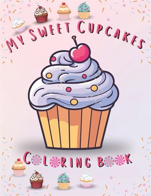 My Sweet Cupcakes Coloring Book: With 47 Unique Illustrations for Kids 4-8 (Paperback)