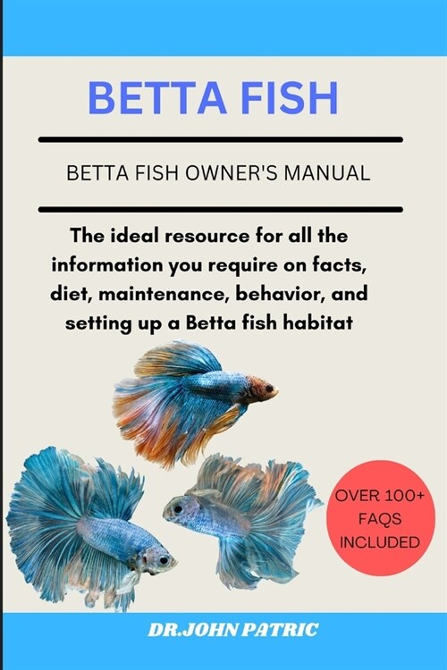 Betta Fish: The ideal resource for all the information you require on facts, diet, maintenance, behavior, and setting up a Betta f (Paperback)