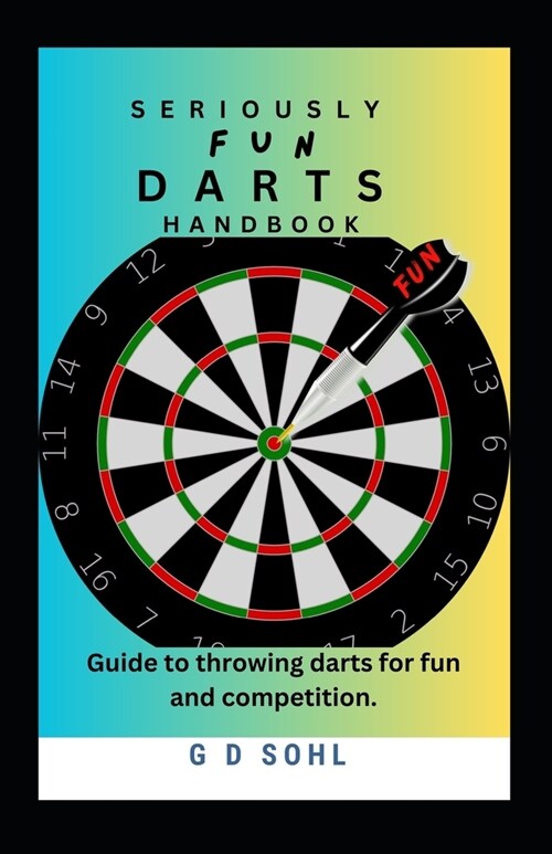 Seriously Fun Darts Handbook: Guide to throwing darts for fun and competition (Paperback)