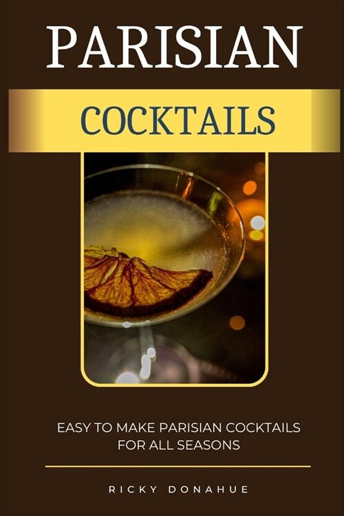 Parisian Cocktails: Easy To Make Parisian Cocktails For All Seasons (Paperback)
