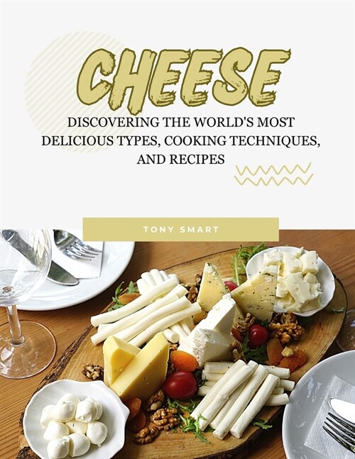 Cheese: A Gourmets Guide: Discovering the Worlds Most Delicious Types, Cooking Techniques, and Recipes. (Paperback)