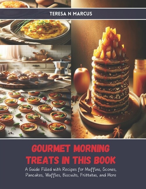 Gourmet Morning Treats in this Book: A Guide Filled with Recipes for Muffins, Scones, Pancakes, Waffles, Biscuits, Frittatas, and More (Paperback)