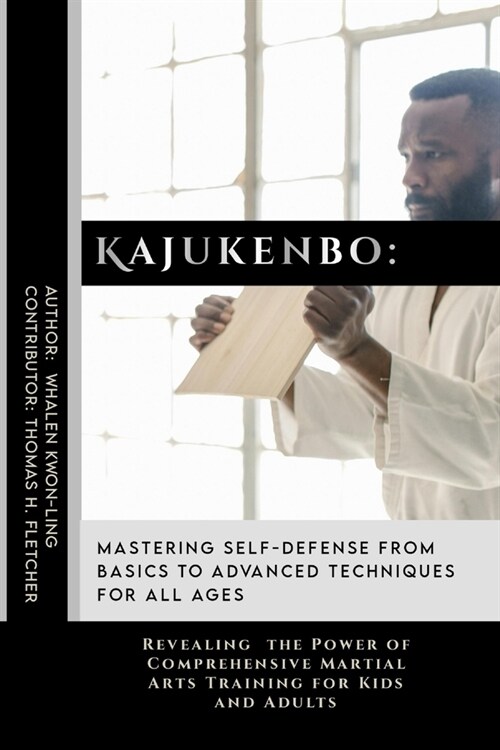 Kajukenbo: Mastering Self-Defense from Basics to Advanced Techniques for All Ages: Revealing the Power of Comprehensive Martial A (Paperback)
