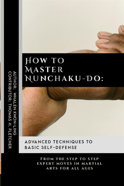 How to Master Nunchaku-Do: Advanced Techniques to Basic Self-Defense: From the step to step expert moves in martial arts for all ages (Paperback)