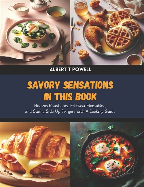 Savory Sensations in this Book: Huevos Rancheros, Frittata Florentine, and Sunny Side Up Burgers with A Cooking Guide (Paperback)