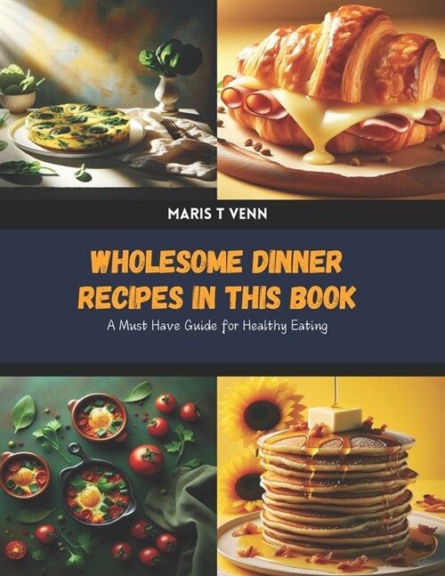 Wholesome Dinner Recipes in this Book: A Must Have Guide for Healthy Eating (Paperback)