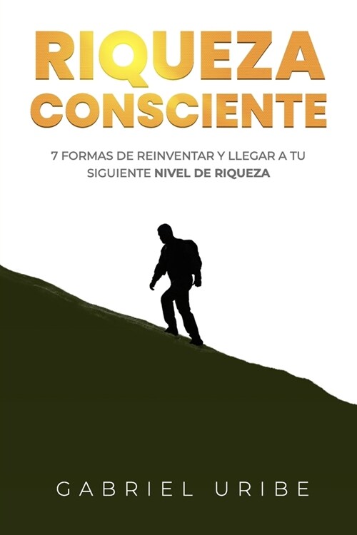 Riqueza Conscientes: 7 formas de Reinventar y llegar a tu siguiente nivel de Riqueza (Paperback)