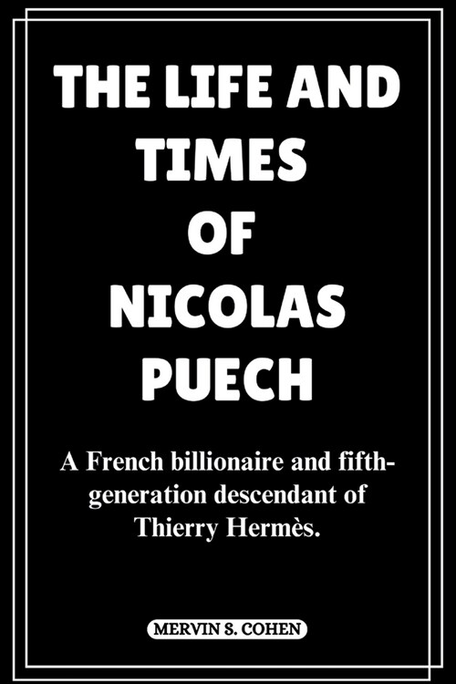 The Life and Times of Nicolas Puech: A French billionaire and fifth-generation descendant of Thierry Herm?. (Paperback)